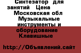 Синтезатор  для занятий › Цена ­ 2 000 - Московская обл. Музыкальные инструменты и оборудование » Клавишные   